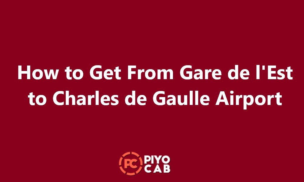 How to Get From Gare de l’Est to Charles de Gaulle Airport